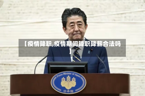 【疫情降职,疫情期间降职降薪合法吗】