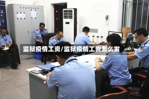 监狱疫情工资/监狱疫情工资怎么发
