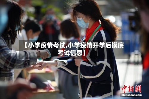 【小学疫情考试,小学疫情开学后摸底考试信息】