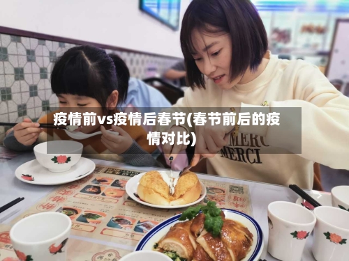 疫情前vs疫情后春节(春节前后的疫情对比)