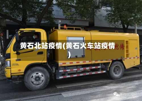 黄石北站疫情(黄石火车站疫情)