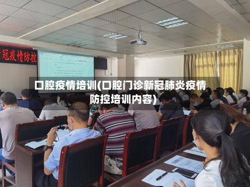 口腔疫情培训(口腔门诊新冠肺炎疫情防控培训内容)
