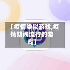 【疫情类似游戏,疫情期间流行的游戏】