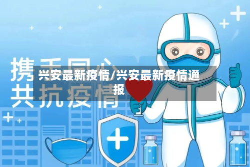 兴安最新疫情/兴安最新疫情通报