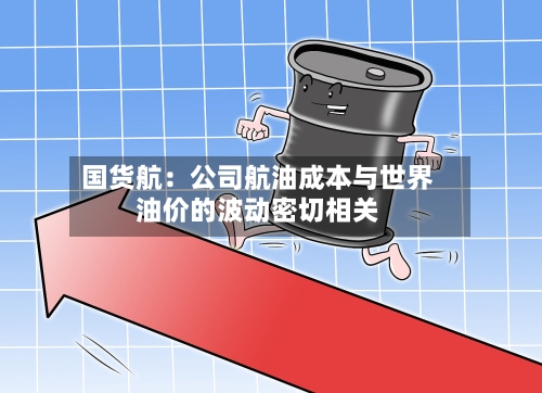 国货航：公司航油成本与世界油价的波动密切相关