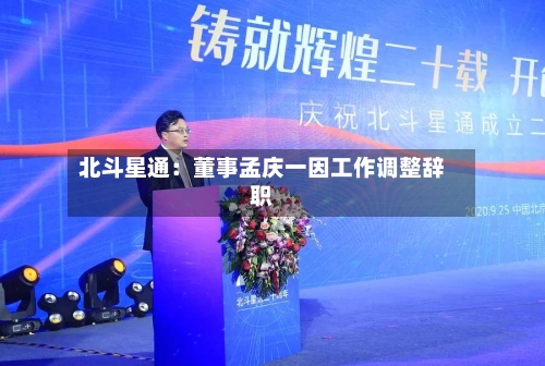 北斗星通：董事孟庆一因工作调整辞职