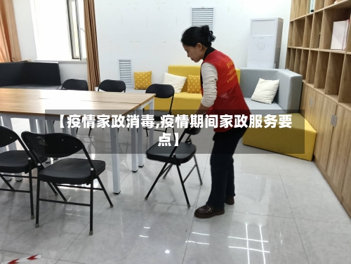 【疫情家政消毒,疫情期间家政服务要点】