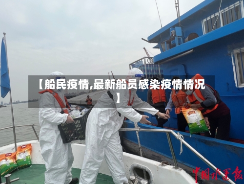 【船民疫情,最新船员感染疫情情况】