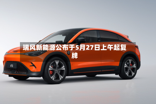 瑞风新能源公布于5月27日上午起复牌