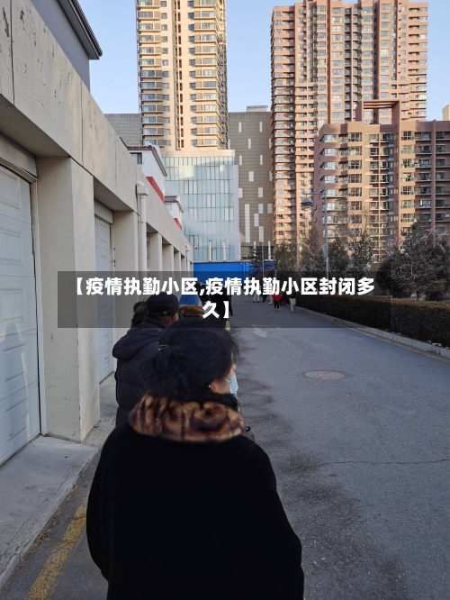 【疫情执勤小区,疫情执勤小区封闭多久】
