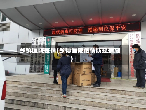 乡镇医院疫情(乡镇医院疫情防控措施)
