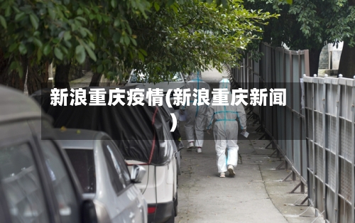 新浪重庆疫情(新浪重庆新闻)