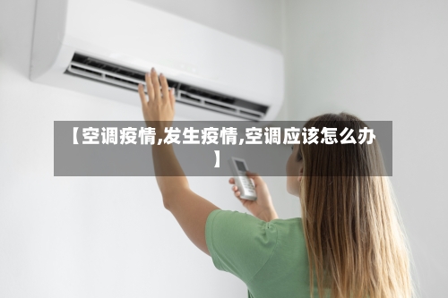 【空调疫情,发生疫情,空调应该怎么办】