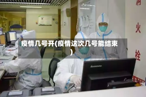 疫情几号开(疫情这次几号能结束)