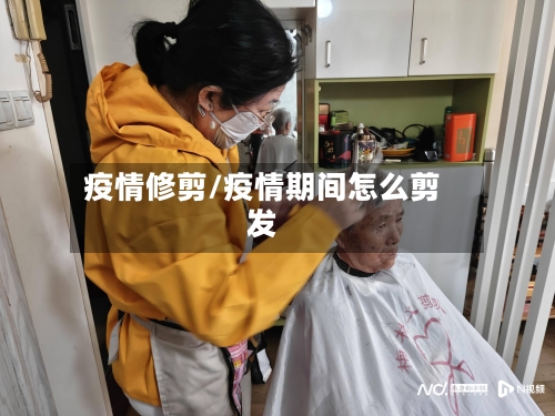疫情修剪/疫情期间怎么剪发