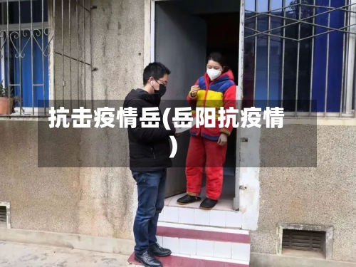 抗击疫情岳(岳阳抗疫情)