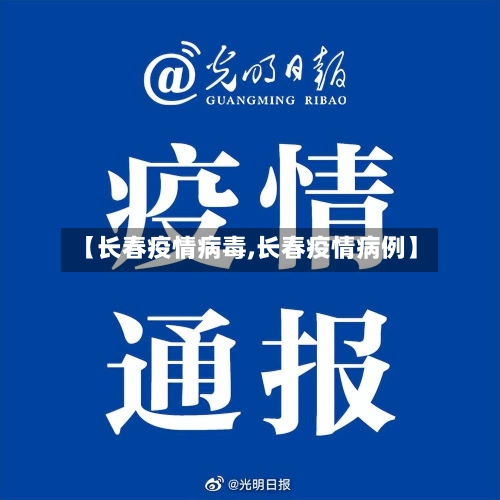 【长春疫情病毒,长春疫情病例】
