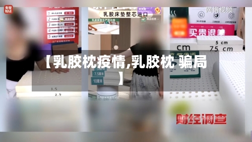 【乳胶枕疫情,乳胶枕 骗局】