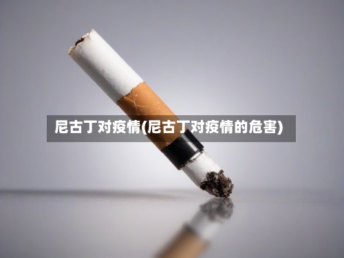 尼古丁对疫情(尼古丁对疫情的危害)