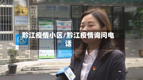 黔江疫情小区/黔江疫情询问电话