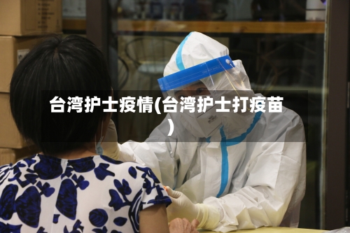 台湾护士疫情(台湾护士打疫苗)