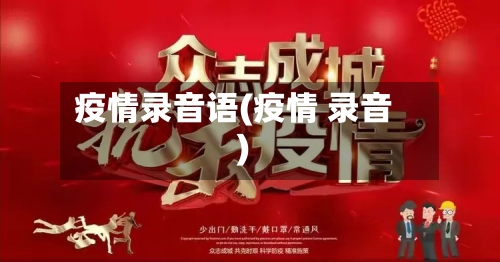 疫情录音语(疫情 录音)