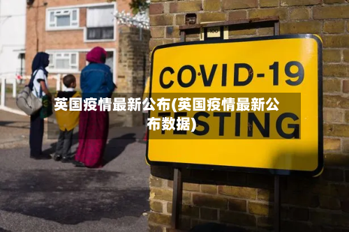 英国疫情最新公布(英国疫情最新公布数据)