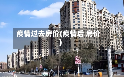 疫情过去房价(疫情后 房价)