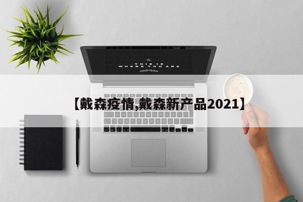 【戴森疫情,戴森新产品2021】